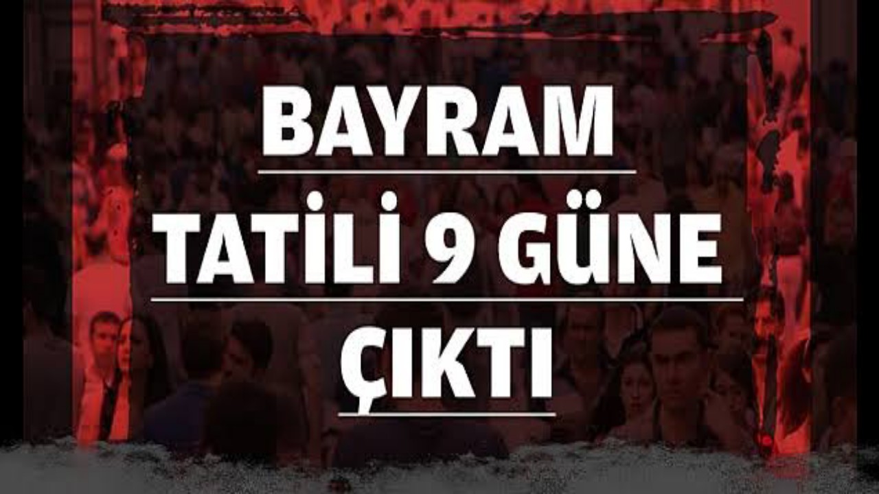BAYRAM TATİLİ SÜRESİ 9 GÜN