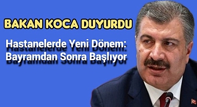 Hastanelerde yeni dönem: Bayramdan sonra başlıyor