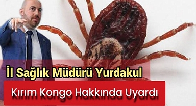 İl Sağlık Müdürü Yurdakul Kırım Kongo Hakkında Uyardı