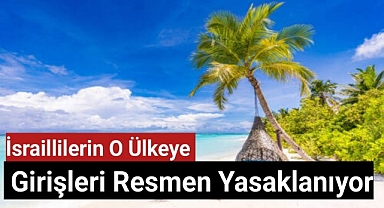 İsraillilerin o ülkeye girişleri resmen yasaklanıyor