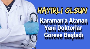 Karaman'a Atanan Yeni Doktorlar Göreve Başladı