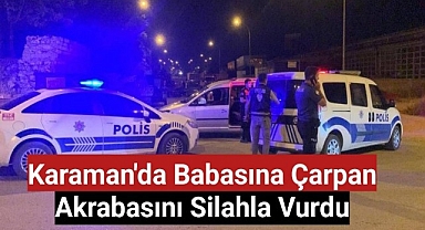 Karaman'da Babasına Çarpan Akrabasını Silahla Vurdu