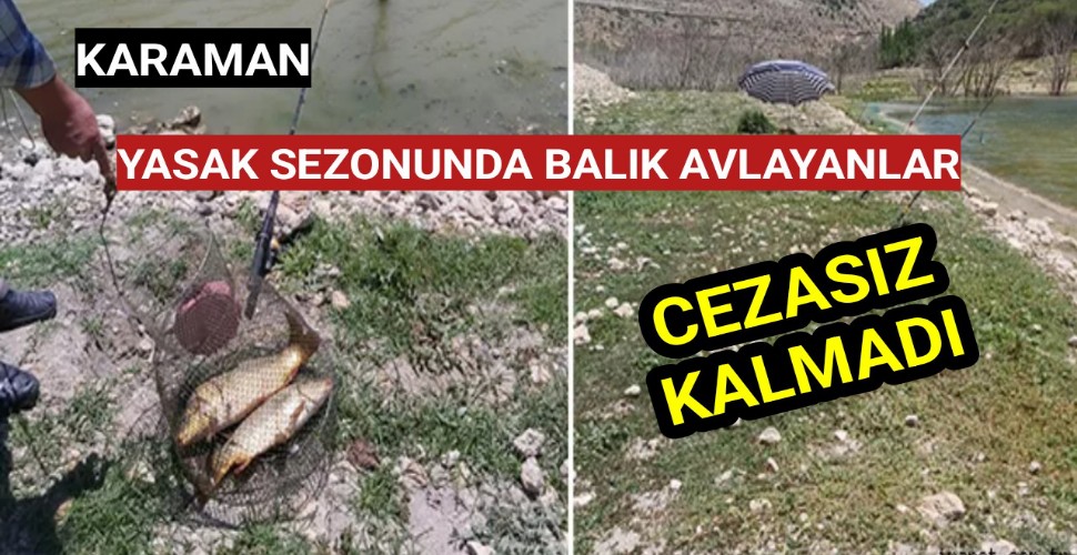 Karaman'da Yasak Sezonunda Balık Avlayan Uyanıklara Para Cezası