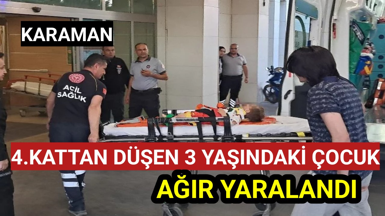 Karaman'da 4. kattan düşen 3 yaşındaki çocuk ağır yaralandı