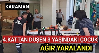 Karaman'da 4. kattan düşen 3 yaşındaki çocuk ağır yaralandı