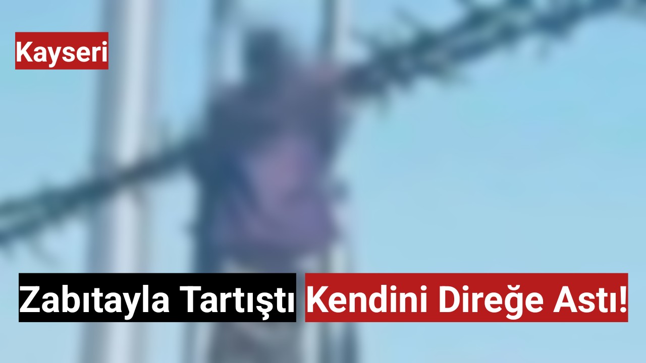 Kayseri'de zabıtayla tartışan adam kendini direğe astı!