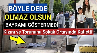 Kızını ve torununu sokak ortasında katletti!