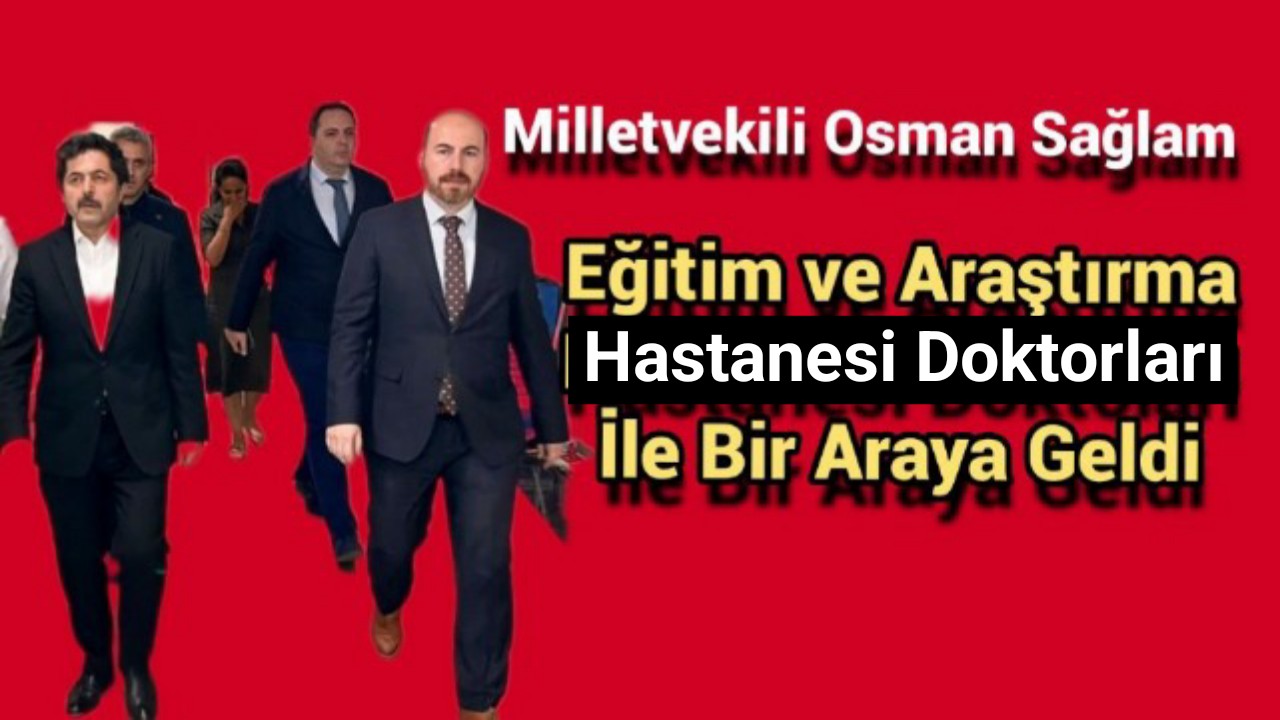 Milletvekili Osman Sağlam Eğitim ve Araştırma Hastanesi Doktoları İle Bir Araya Geldi.