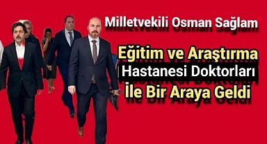 Milletvekili Osman Sağlam Eğitim ve Araştırma Hastanesi Doktoları İle Bir Araya Geldi.