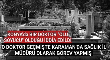Konya'da akılalmaz olay! Doktor devletten daha fazla para almak için 'ölüleri' devreye sokmuş