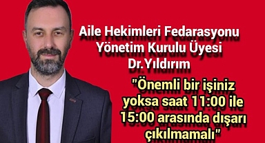 Önemli bir işiniz yoksa saat 11:00 ile 15:00 arasında dışarı çıkılmamalı
