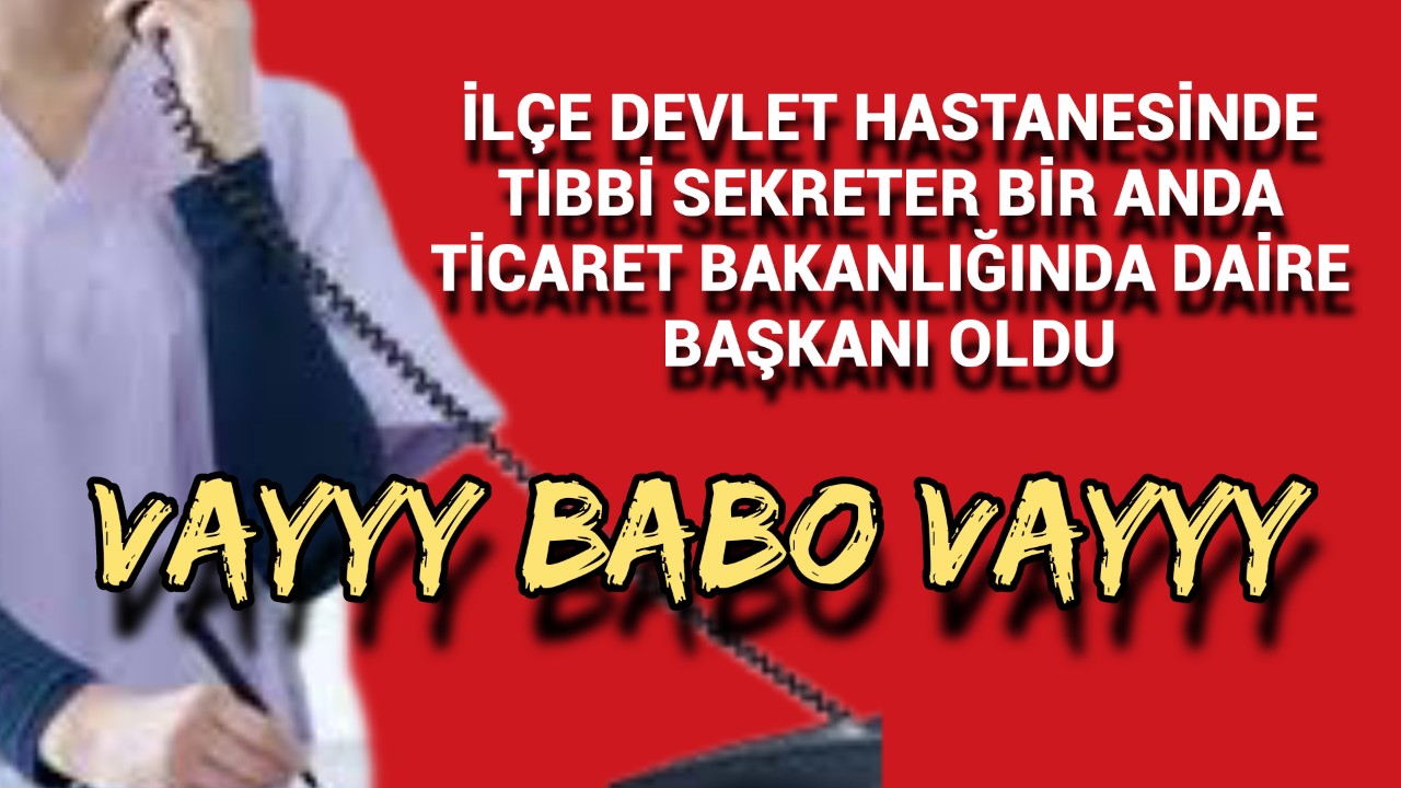 Tıbbi Sekreter Ticaret Bakanlığına Daire Başkanı Olması Olay Oldu