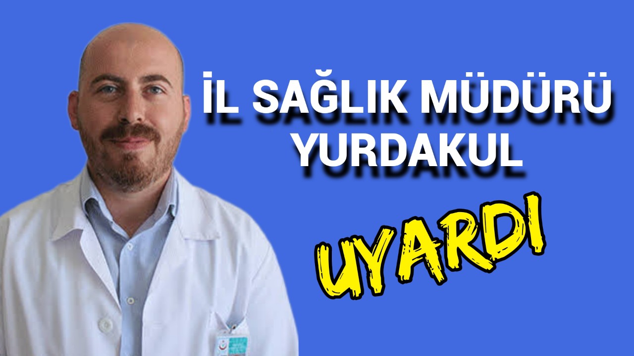 İl Sağlık Müdürü Yurdakul Uyardı
