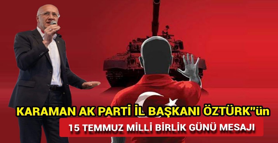 Karaman Ak Parti İl Başkanı Murat Öztürk'ün 15 Temmuz Mesajı