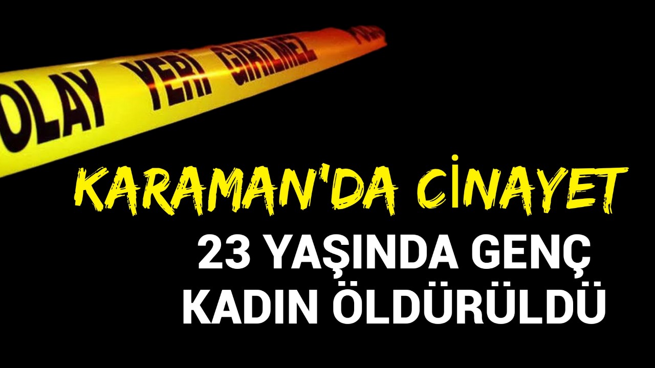 Karaman'da 23 Yaşındaki Genç Kadın Öldürüldü