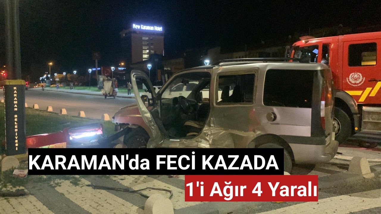 Karaman'da Feci Kaza 1'i Ağır 4 Yaralı