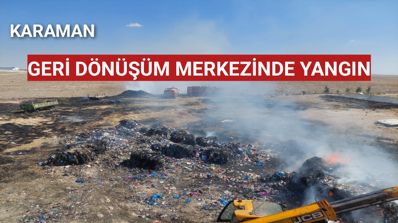 Karaman'da Geri Dönüşüm Merkezinde Büyük Yangın