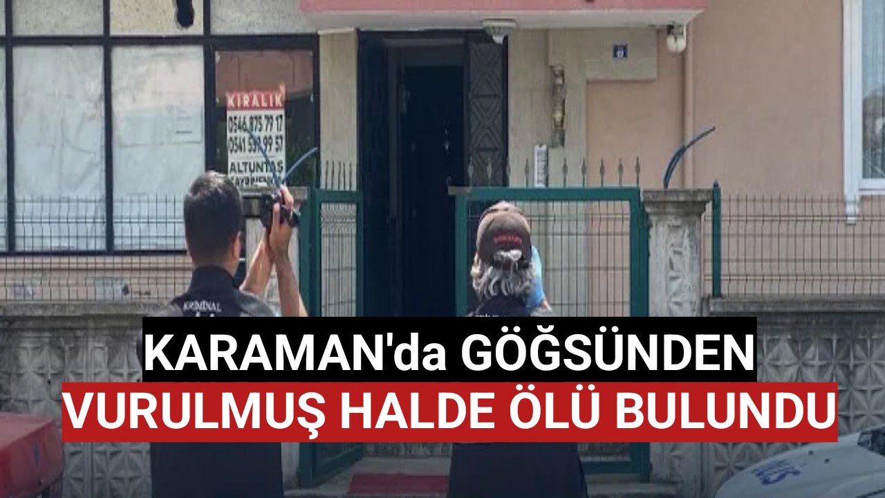 Karaman'da Göğsünden Vurulmuş Halde Ölü Bulundu