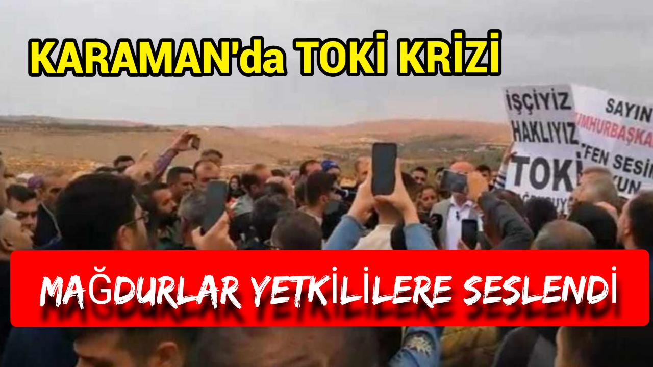 Karaman'da TOKİ Krizi Bitmedi...800 Mağdur Kişi Yetkililere Seslendi