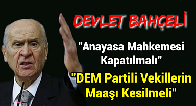 Anayasa Mahkemesi kapatılmalı DEM Partili vekillerin maaşı kesilmeli. Devlet Bahçeli'den flaş çıkış