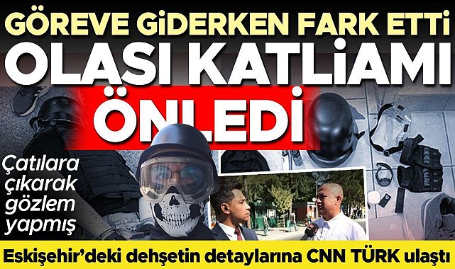 Bilgisayar oyunundan etkilenip dehşet saçmıştı! Çarpıcı detaylara CNN TÜRK ulaştı: Göreve giderken fark edip yakaladı! 'Çatılara çıkarak etrafı gözlemlemiş'