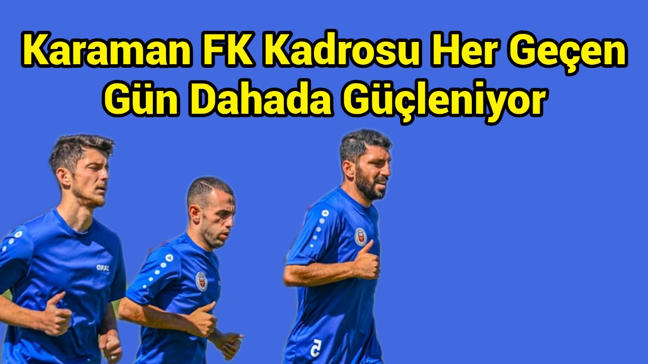 Karaman FK Kadrosu Değerlenmeye Devam Ediyor