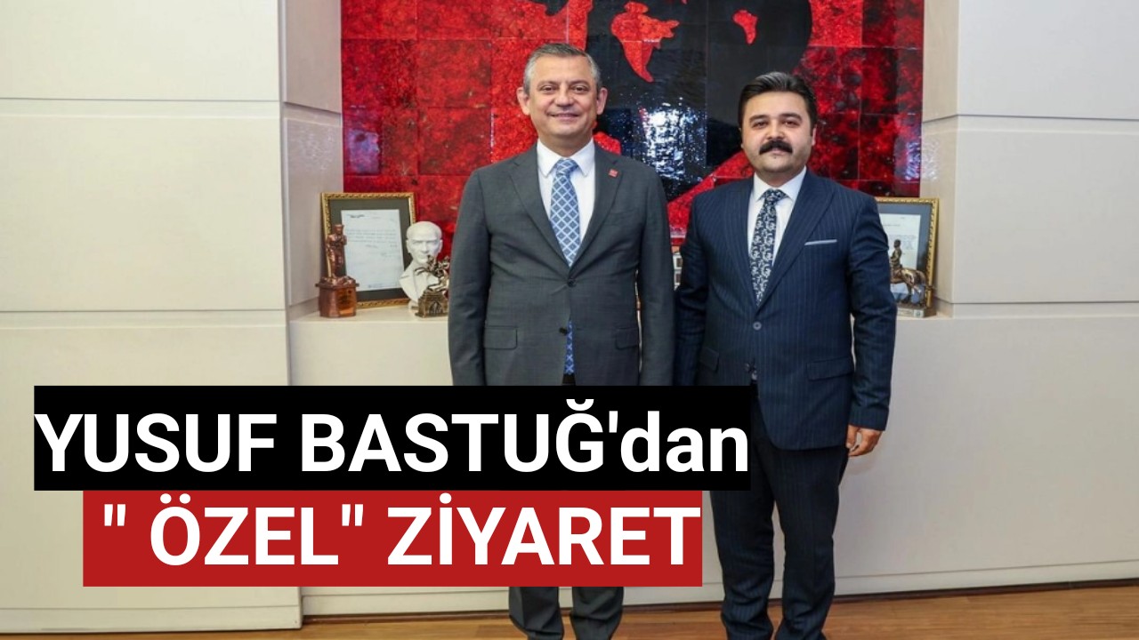Yusuf Baştuğ, Özgür Özel'i Ziyaret Etti