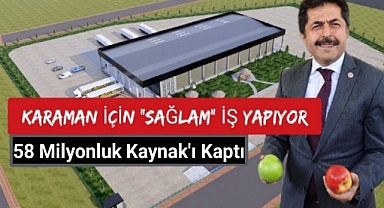 58 milyon liralık kaynak, Sağlam'ın çabaları sayesinde Balanlık tarafından Karaman'a aktarıldı