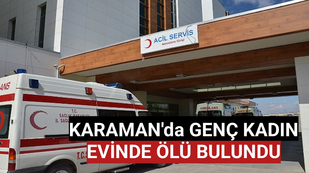 Karaman'da 20 Yaşında Genç Kadın Evinde Ölü Bulundu