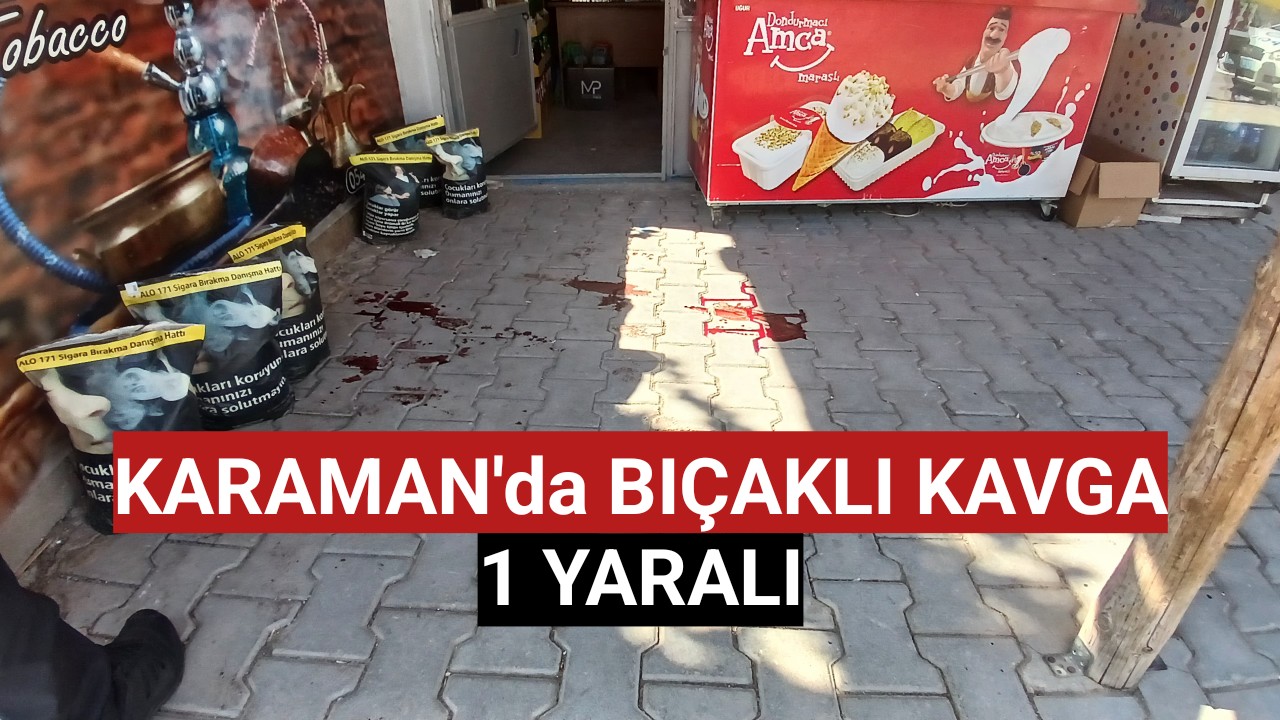 Karaman'da Bıçaklı Kavga 1 Yaralı