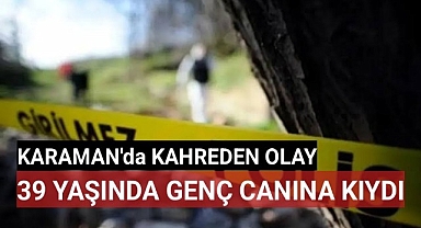 Karaman'da 39 Yaşında Genç Canına Kıydı