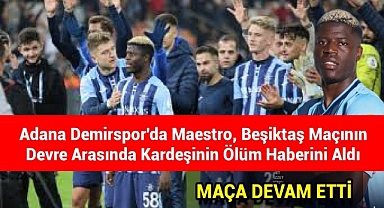 Adana Demirspor'da Maestro, Beşiktaş maçının devre arasında kardeşinin ölüm haberini aldı ama maça devam etti