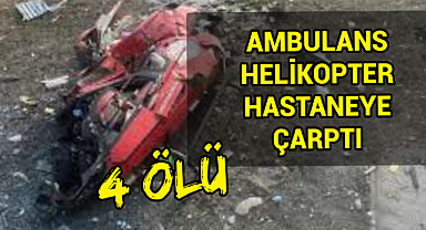 Hasstaneye helikopter çarptı, hastane bahçesine düştü 4 ölü