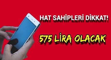 Hat sahipleri dikkat! 575 lira oluyor