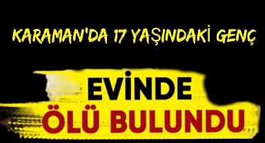 Karaman'da 17 yaşında Genç Ölü Bulundu