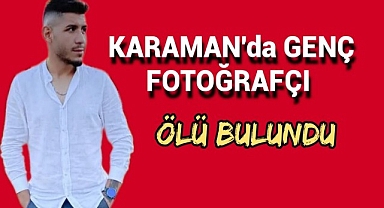 Karaman'da Genç Fotoğrafçının Ölümü Sevenlerini Üzdü