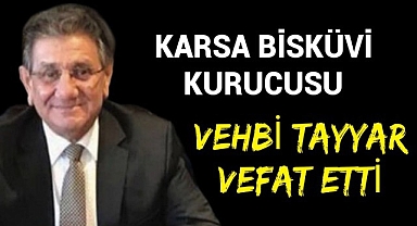 KARSA Bisküvi Kurucusu İş Adamı Vehbi Tayyar Vefat Etti