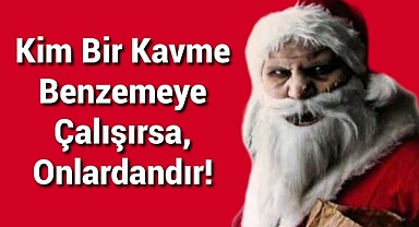 Kim Bir Kavme Benzemeye Çalışırsa, Onlardandır!