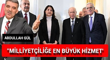 ABDULLAH GÜL BAHÇELİ İÇİN 'MİLLİYETÇİLİĞE EN BÜYÜK HİZMET'
