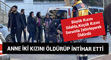Anne, İki Kızını Öldürüp İntihar Etti!