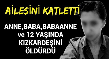Anne,Baba,Kızkardeşi ve Babaannesini Silahla Vurarak Öldürdü