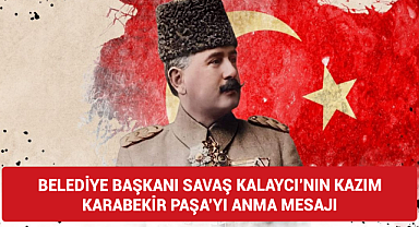 BELEDİYE BAŞKANI SAVAŞ KALAYCI'NIN KAZIM KARABEKİR PAŞA'YI ANMA MESAJI