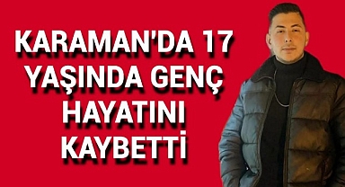 Karaman'da 17 Yaşındaki Genç Kazada Hayatını Kaybetti