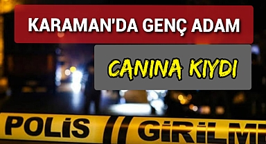 Karaman'da Genç Adam Canına Kıydı
