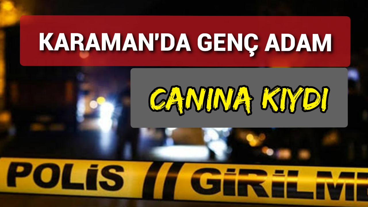 Karaman'da Genç Adam Canına Kıydı