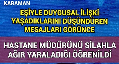 Hastane Müdürünün Tüfekle Vurulup Ağır Yaralanmasının Ardındaki Neden Belli Oldu
