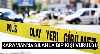 Karaman'da Kimliği Belirsiz Kişi Tarafından Silahla Vuruldu