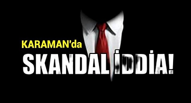 Karaman'da Skandal İddia