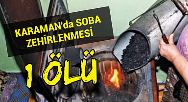 Karaman'da Soba Zehirlenmesi 1 Ölü