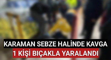 Karaman Sebze Halinde Bıçaklı Kavga